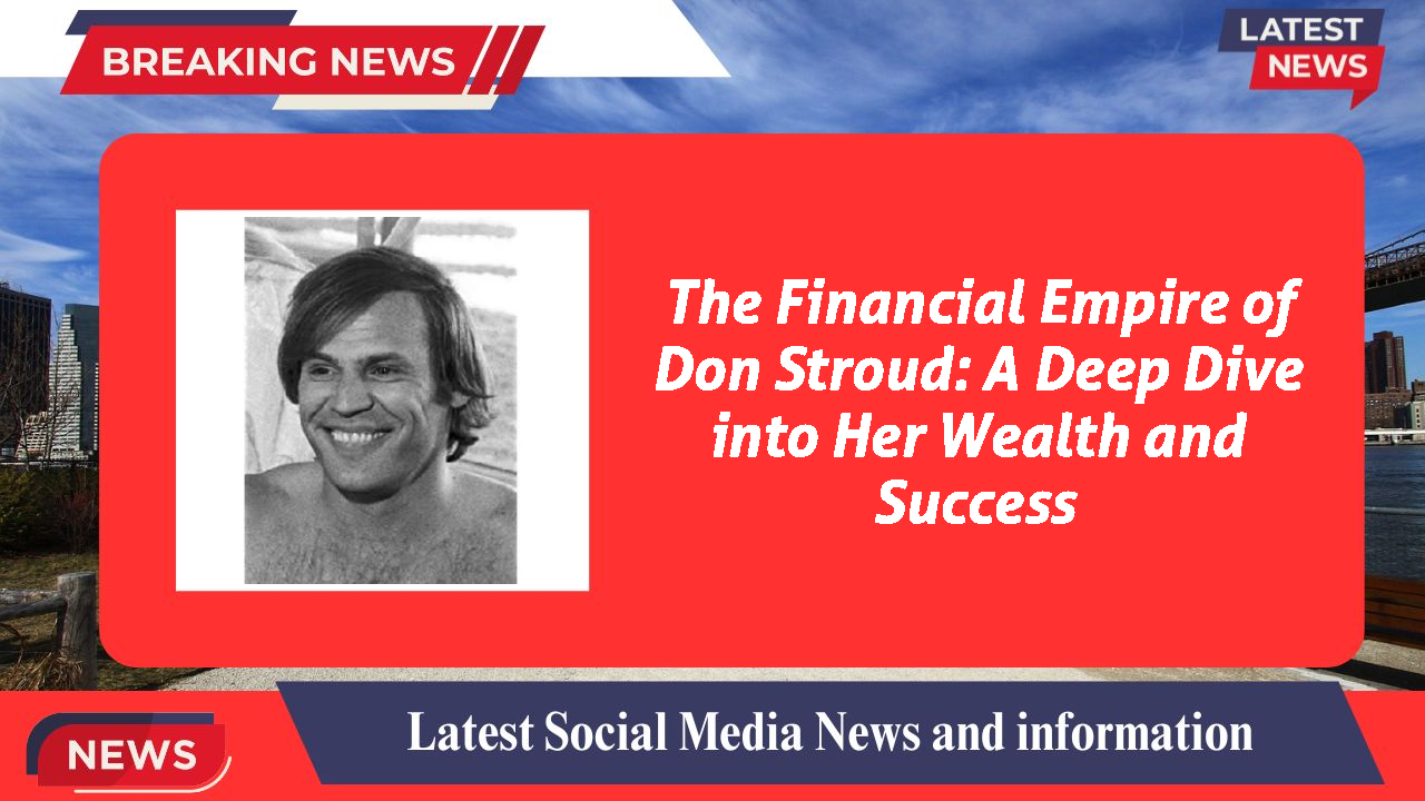 The Financial Empire of Don Stroud: A Deep Dive into Her Wealth and Success