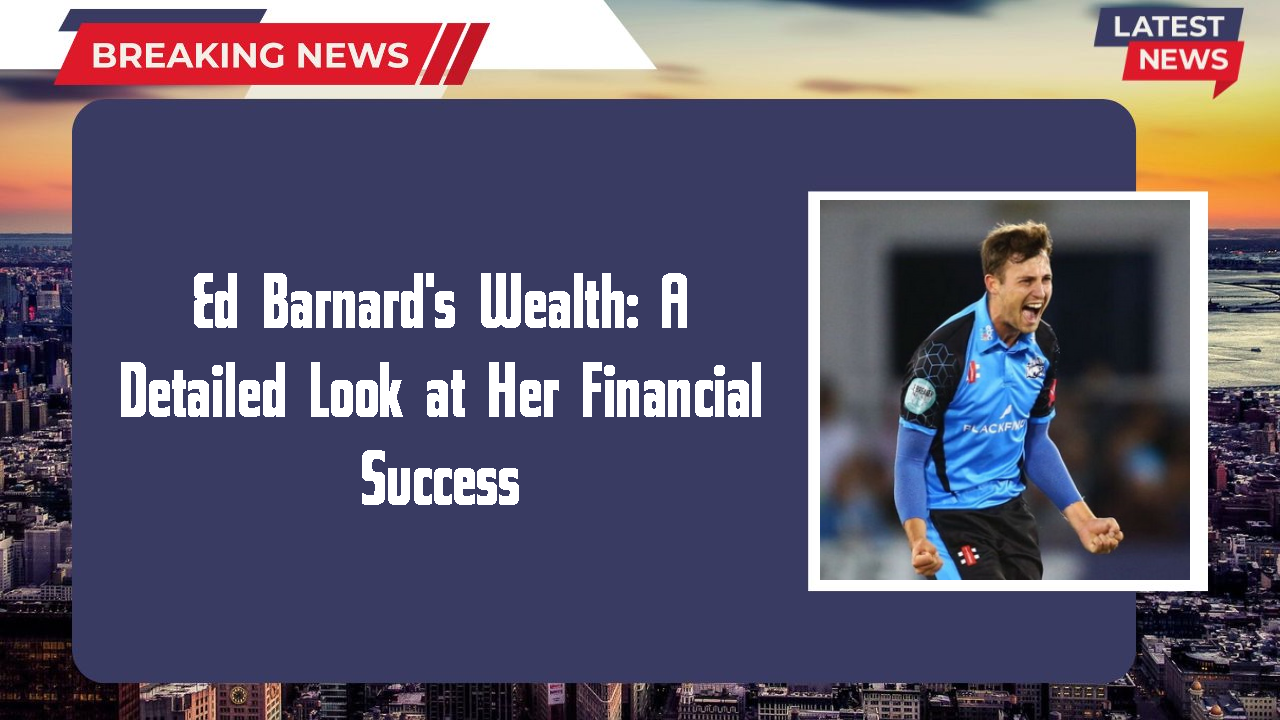 Ed Barnard's Wealth: A Detailed Look at Her Financial Success