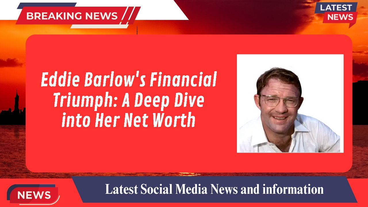Eddie Barlow's Financial Triumph: A Deep Dive into Her Net Worth