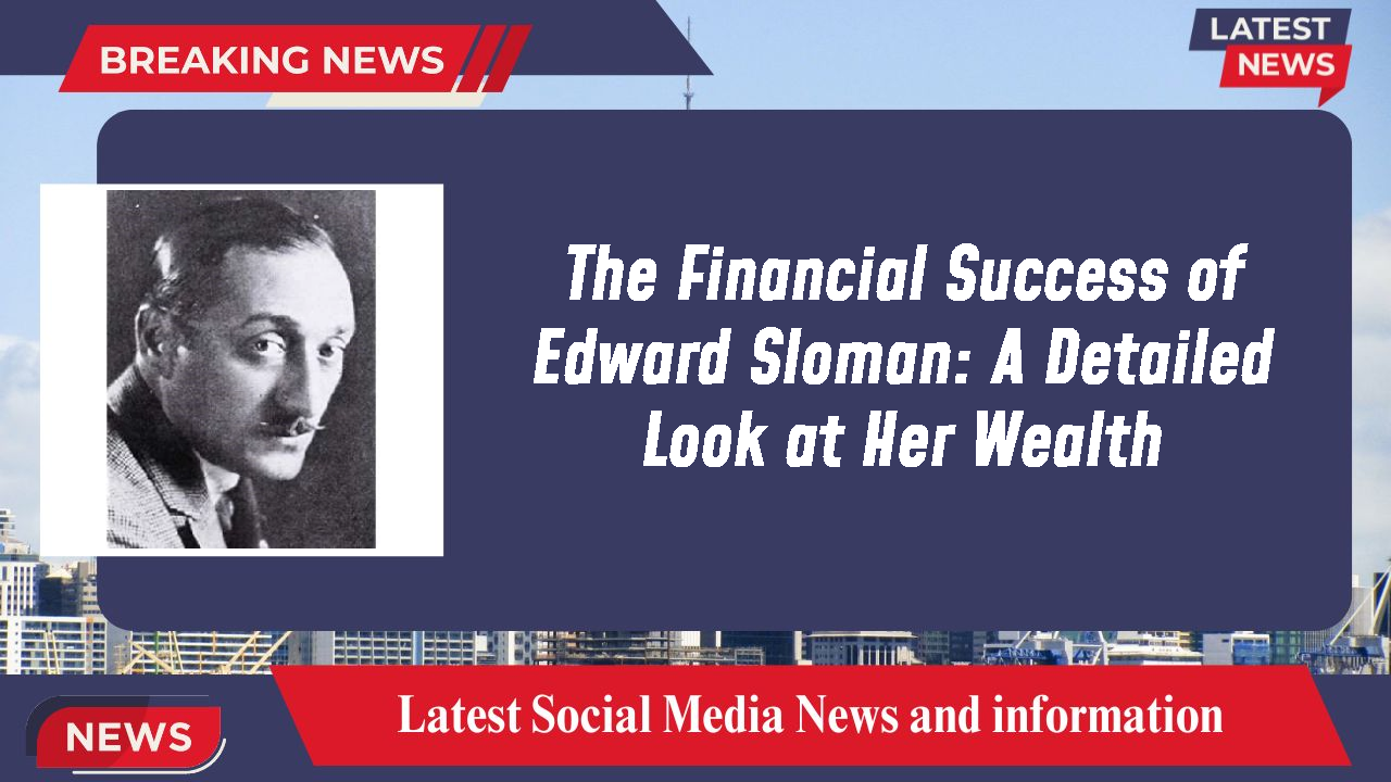 The Financial Success of Edward Sloman: A Detailed Look at Her Wealth