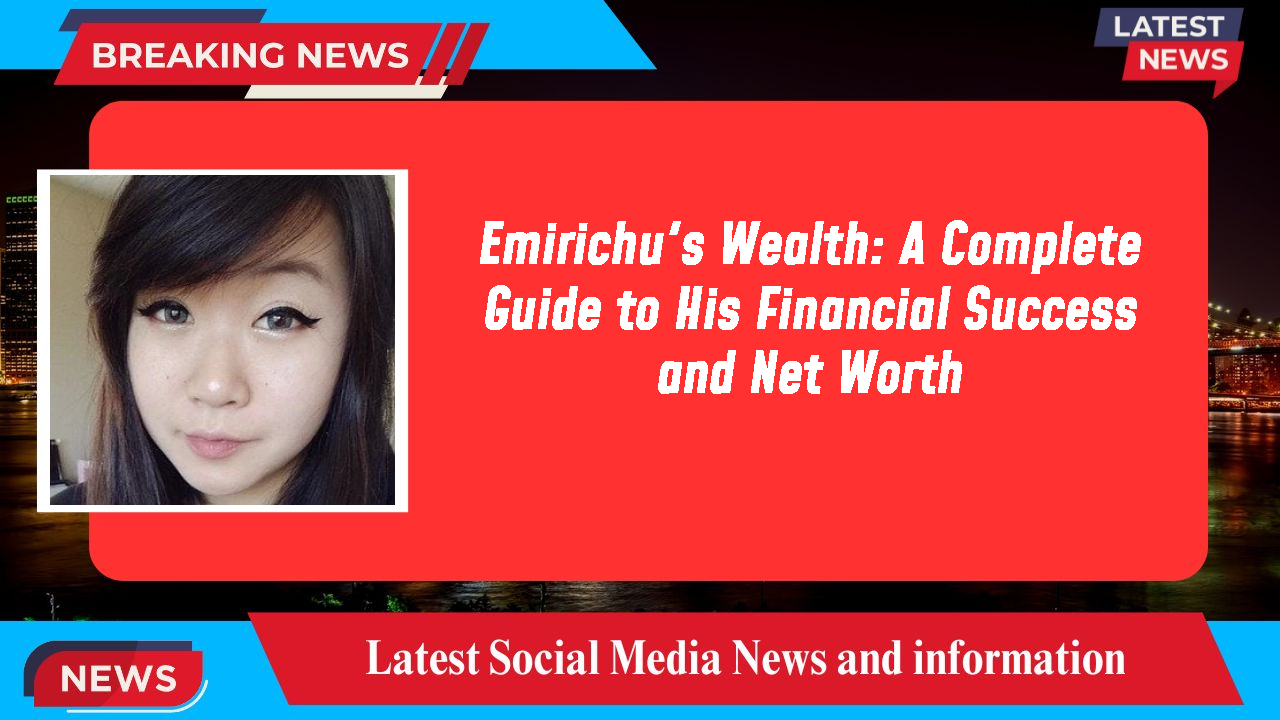 Emirichu's Wealth: A Complete Guide to His Financial Success and Net Worth