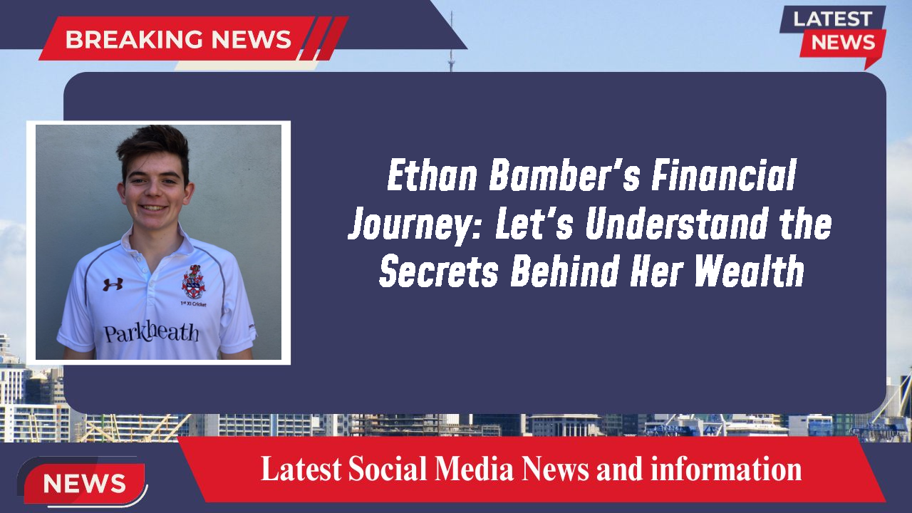 Ethan Bamber's Financial Journey: Let's Understand the Secrets Behind Her Wealth