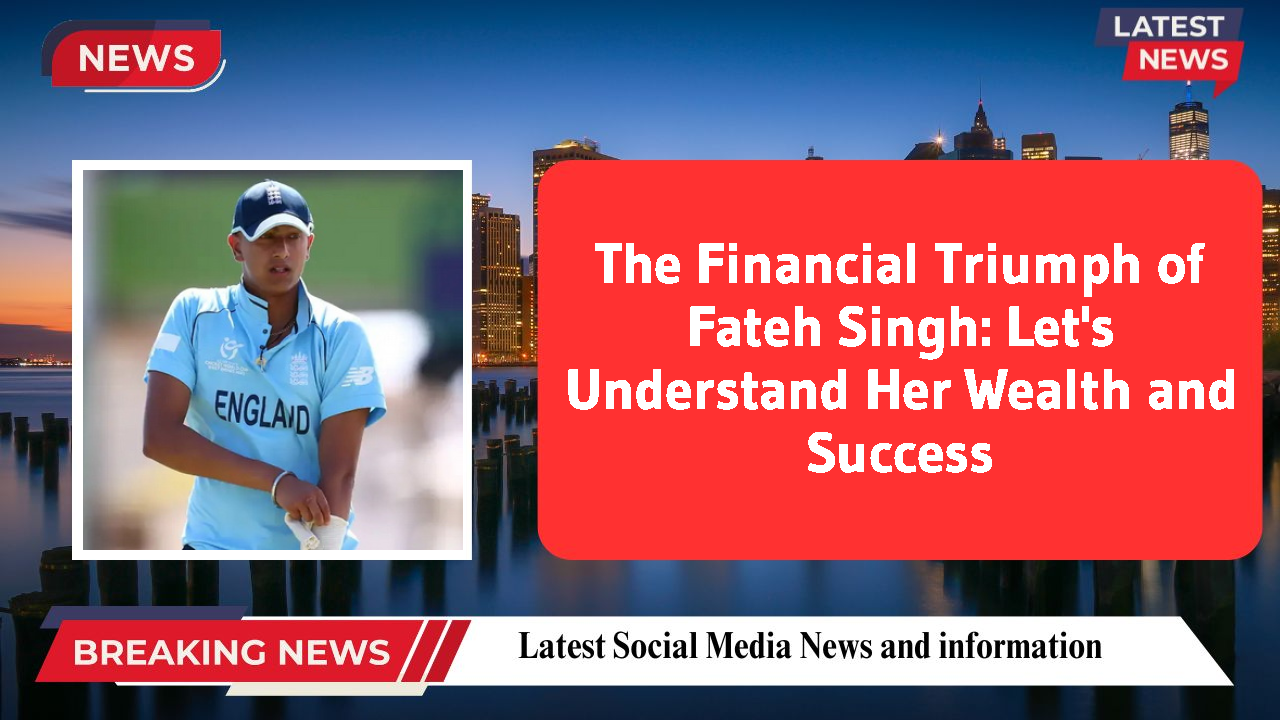 The Financial Triumph of Fateh Singh: Let's Understand Her Wealth and Success