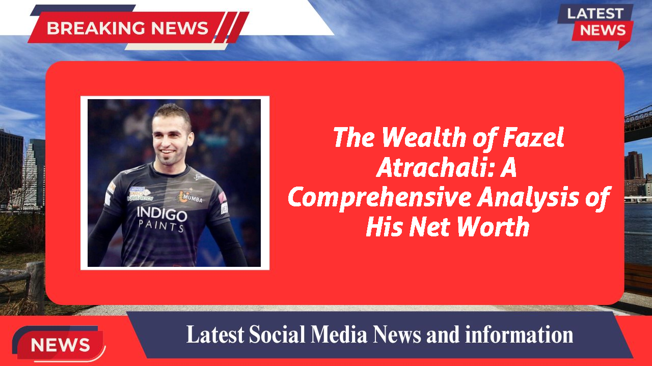 The Wealth of Fazel  Atrachali: A Comprehensive Analysis of His Net Worth