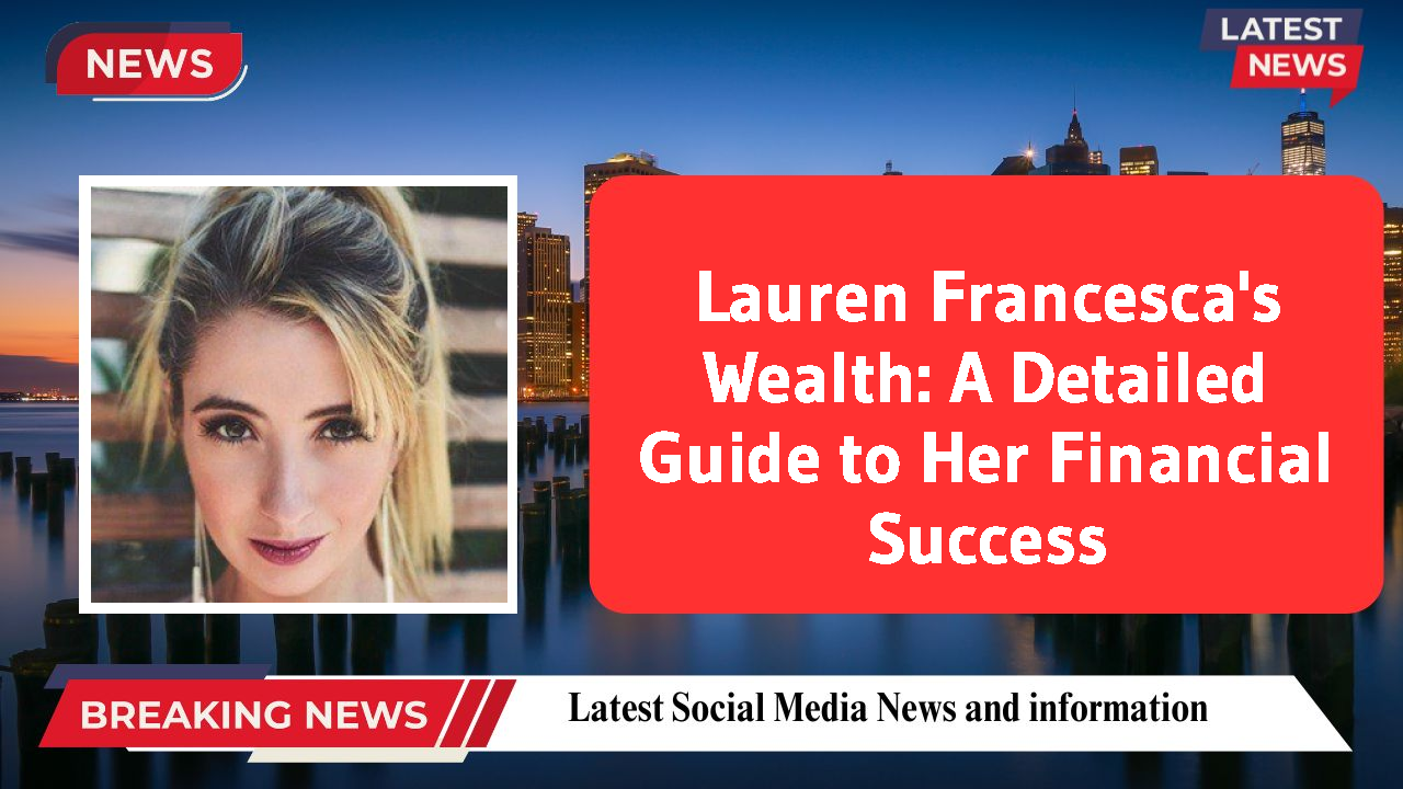 Lauren Francesca's Wealth: A Detailed Guide to Her Financial Success