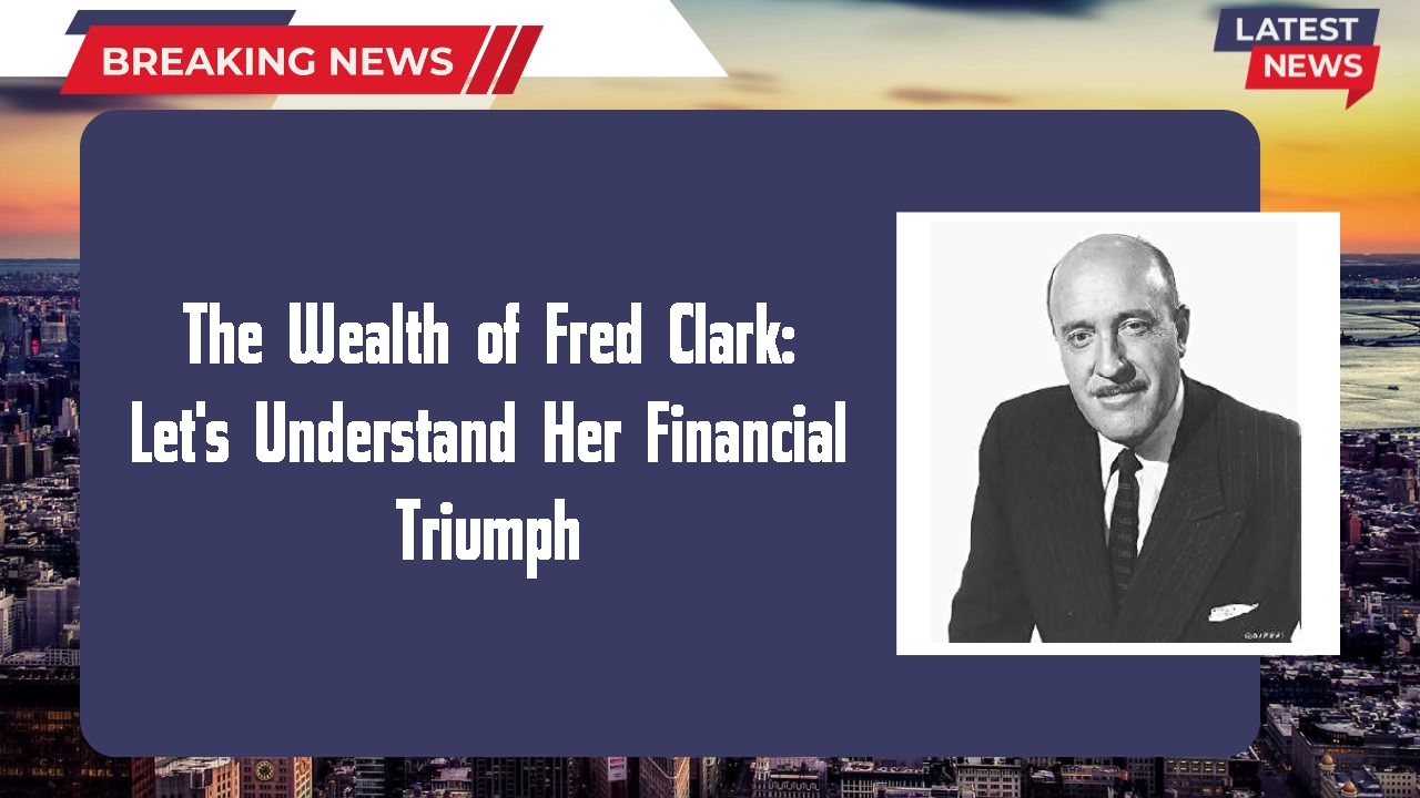 The Wealth of Fred Clark: Let's Understand Her Financial Triumph