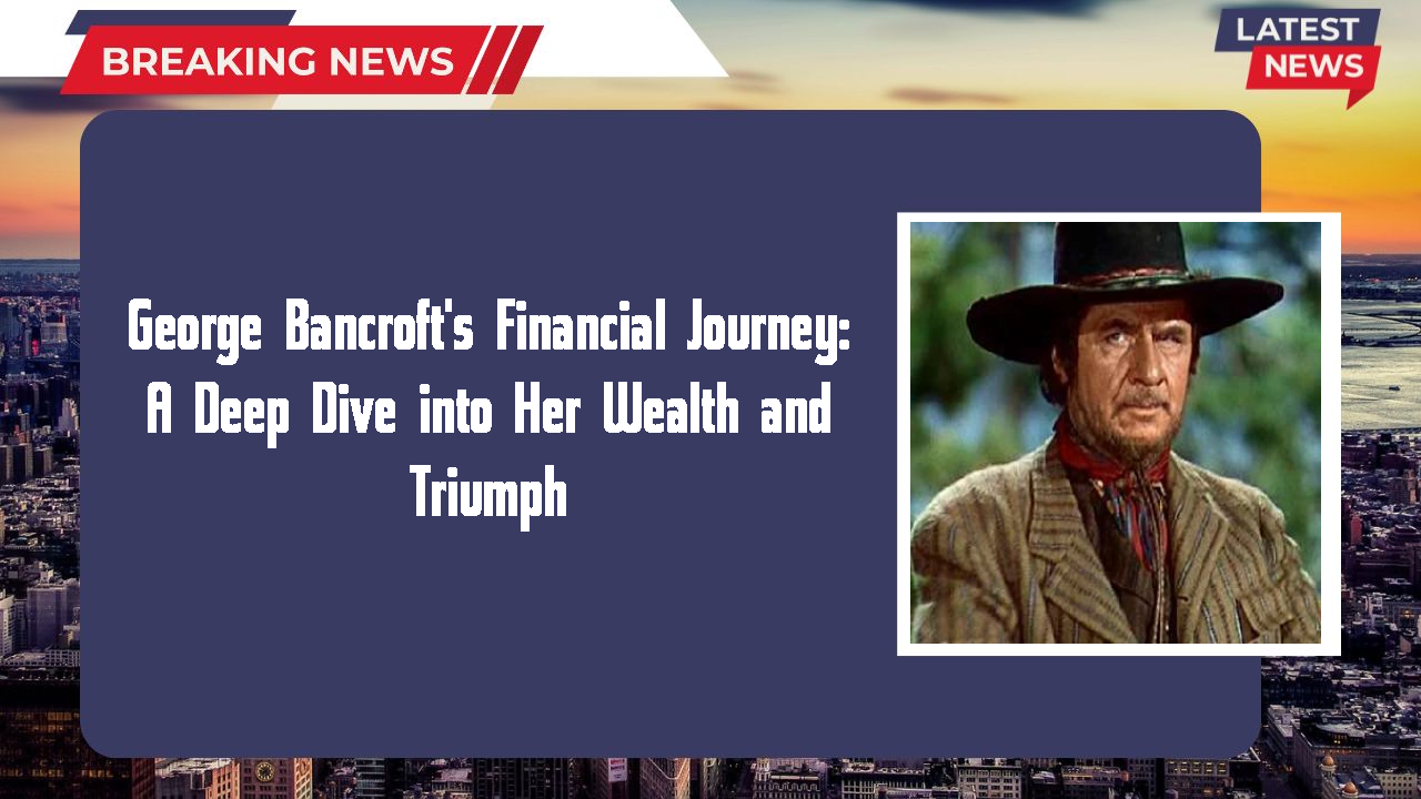 George Bancroft's Financial Journey: A Deep Dive into Her Wealth and Triumph