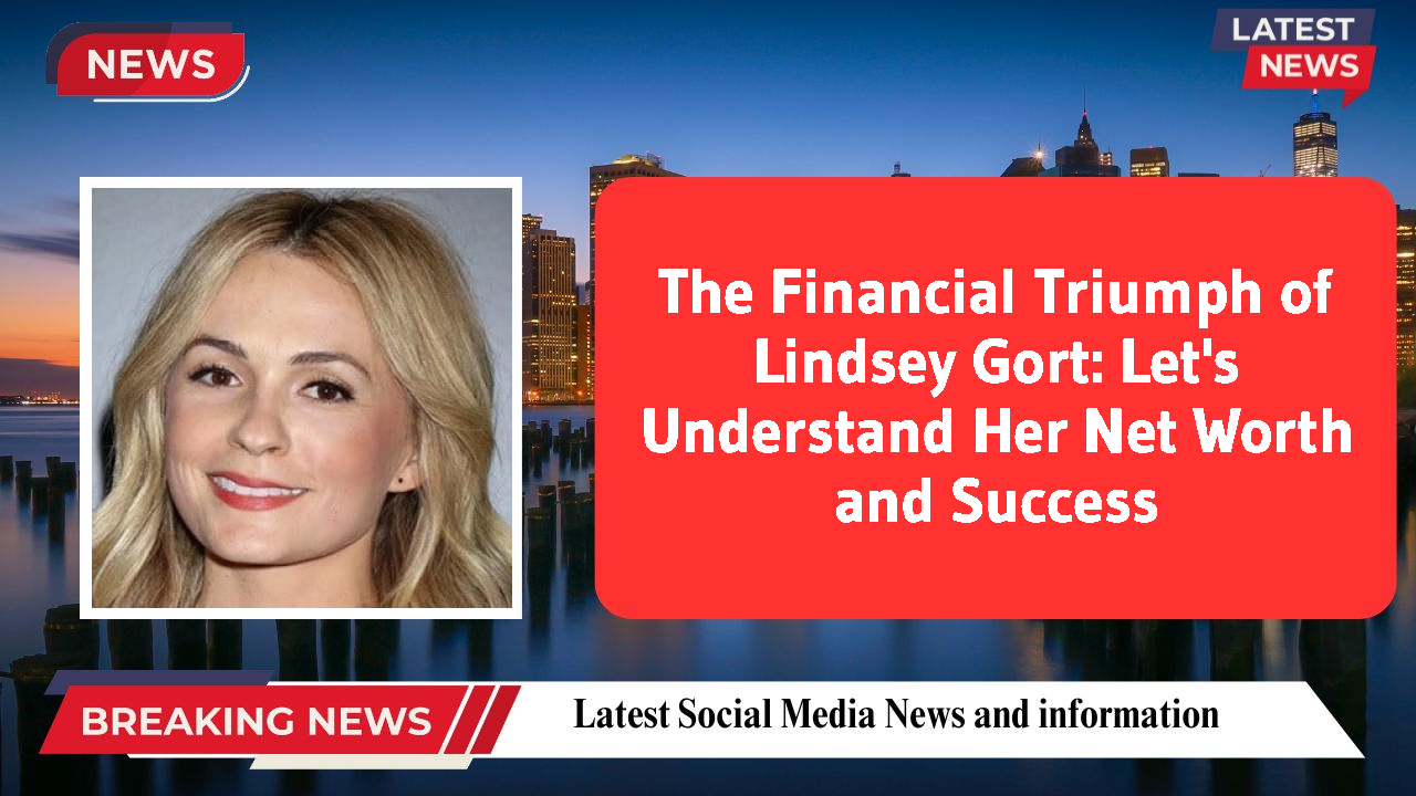 The Financial Triumph of Lindsey Gort: Let's Understand Her Net Worth and Success