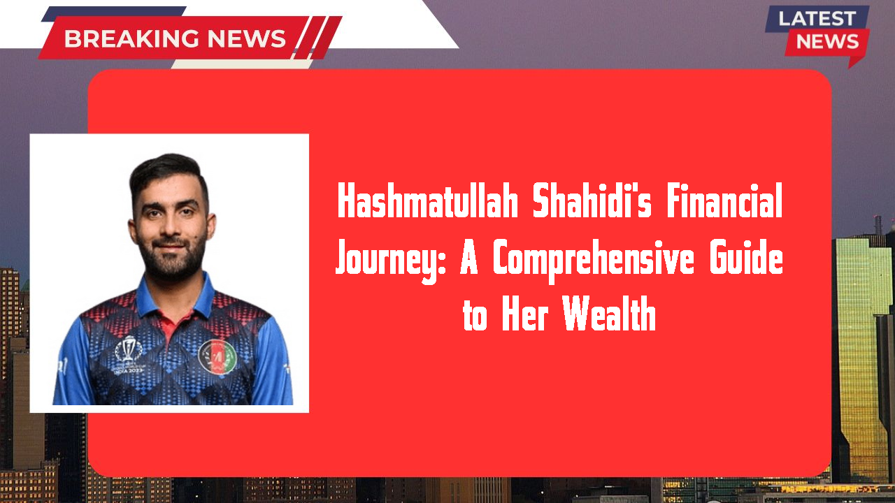 Hashmatullah Shahidi's Financial Journey: A Comprehensive Guide to Her Wealth