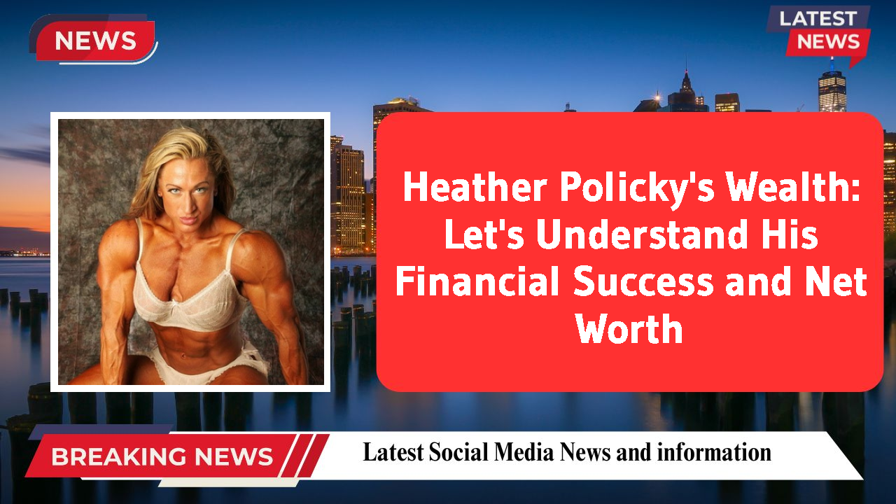 Heather Policky's Wealth: Let's Understand His Financial Success and Net Worth