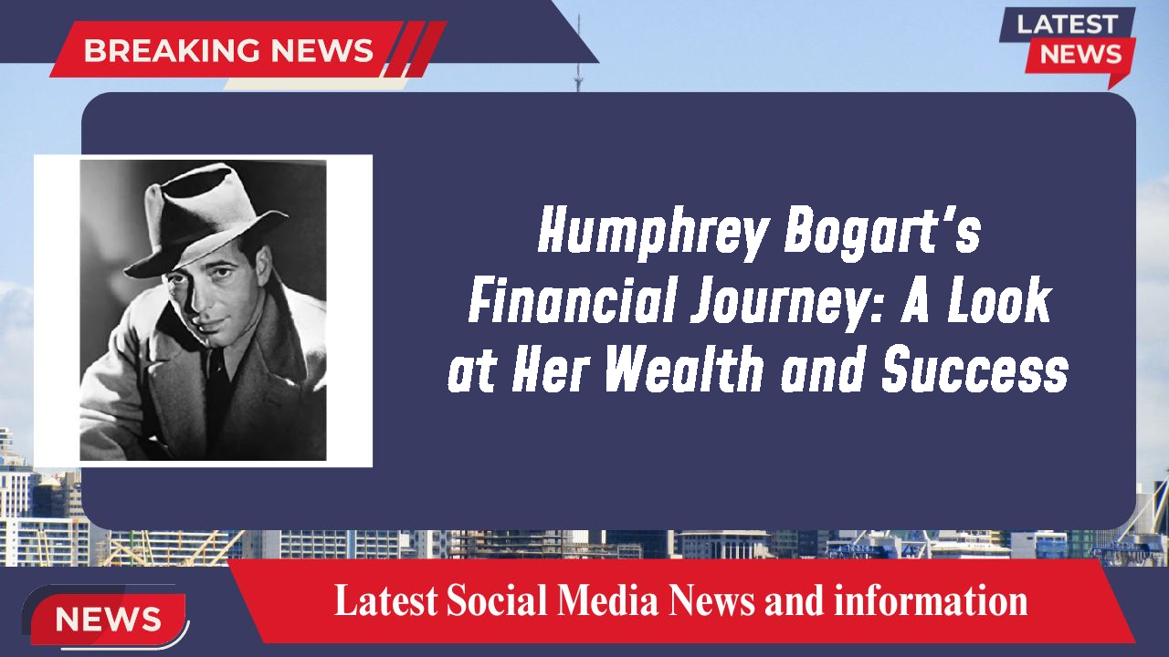 Humphrey Bogart's Financial Journey: A Look at Her Wealth and Success