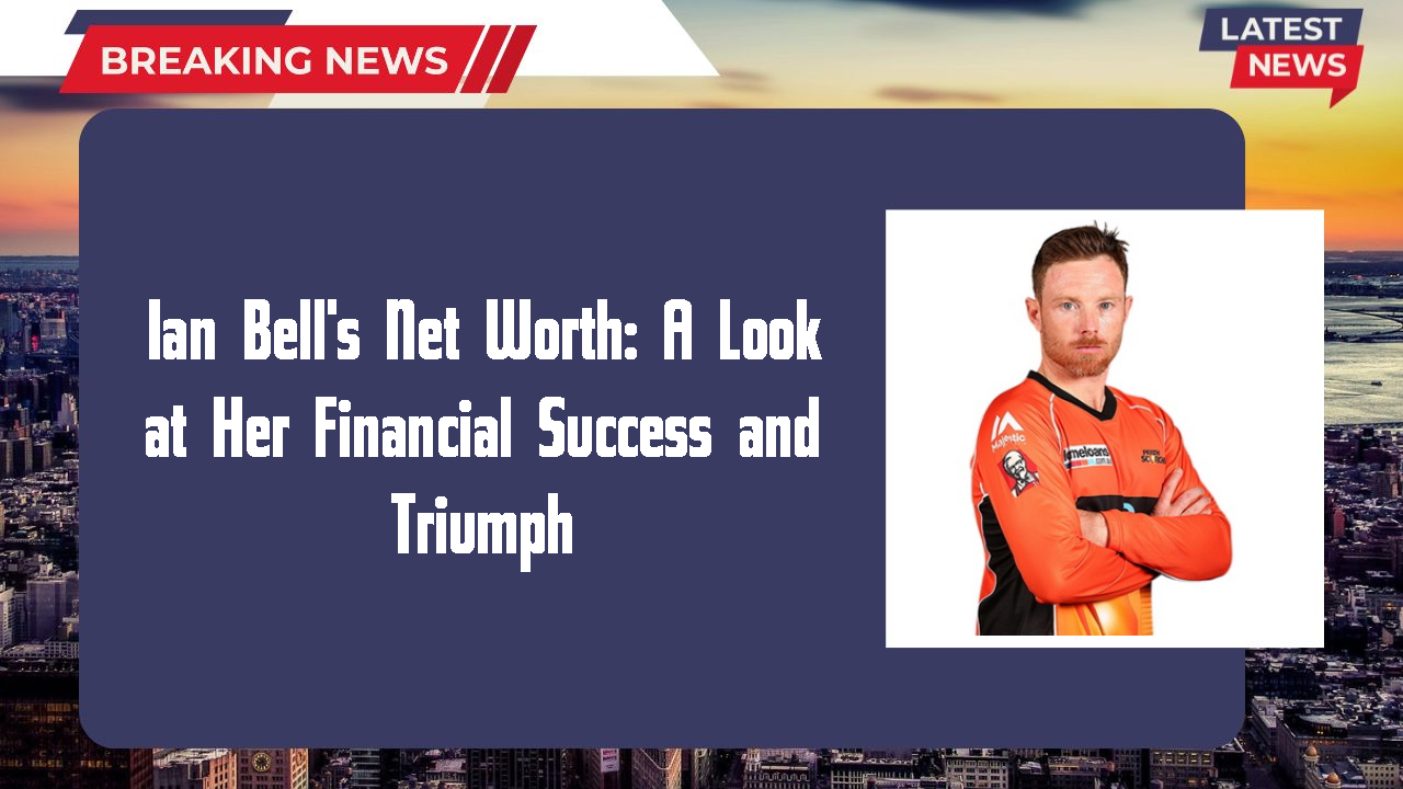 Ian Bell's Net Worth: A Look at Her Financial Success and Triumph