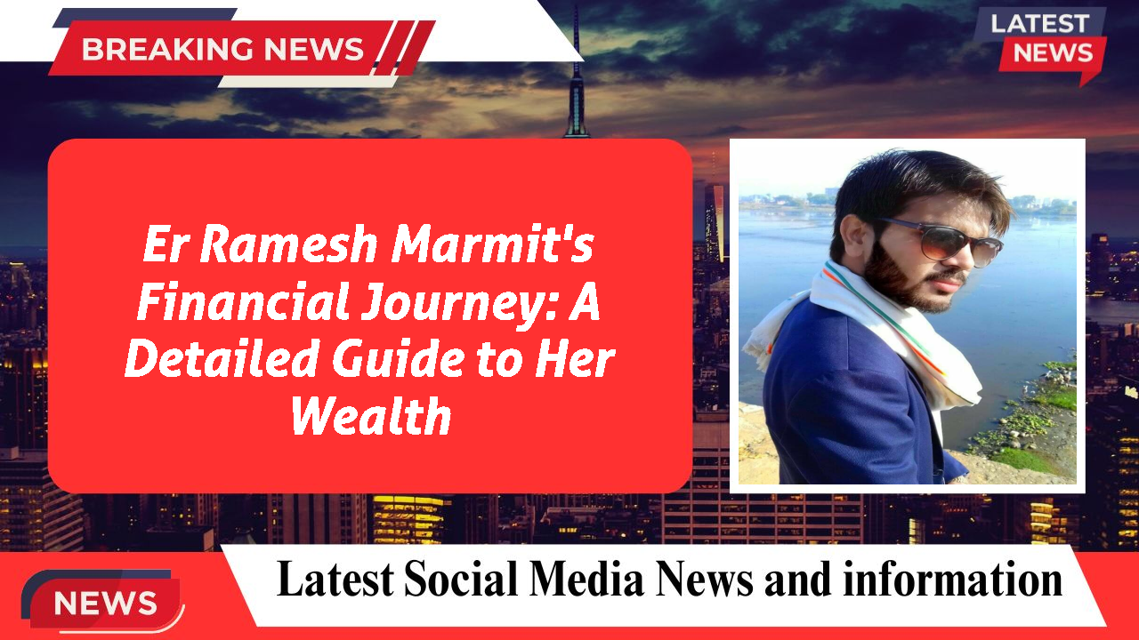 Er Ramesh Marmit's Financial Journey: A Detailed Guide to Her Wealth