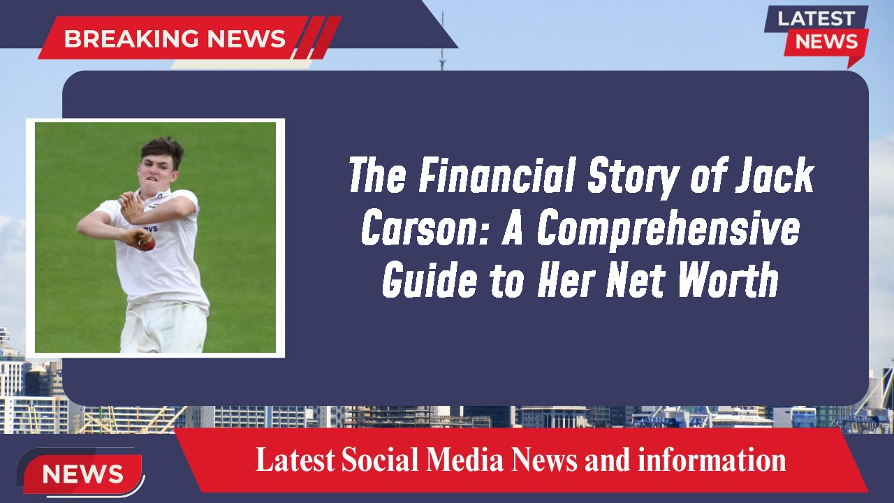 The Financial Story of Jack Carson: A Comprehensive Guide to Her Net Worth