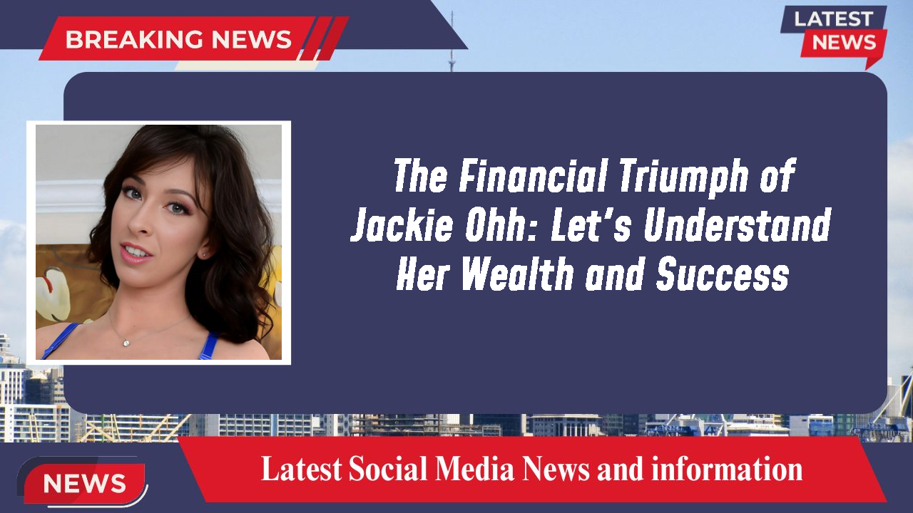 The Financial Triumph of Jackie Ohh: Let's Understand Her Wealth and Success