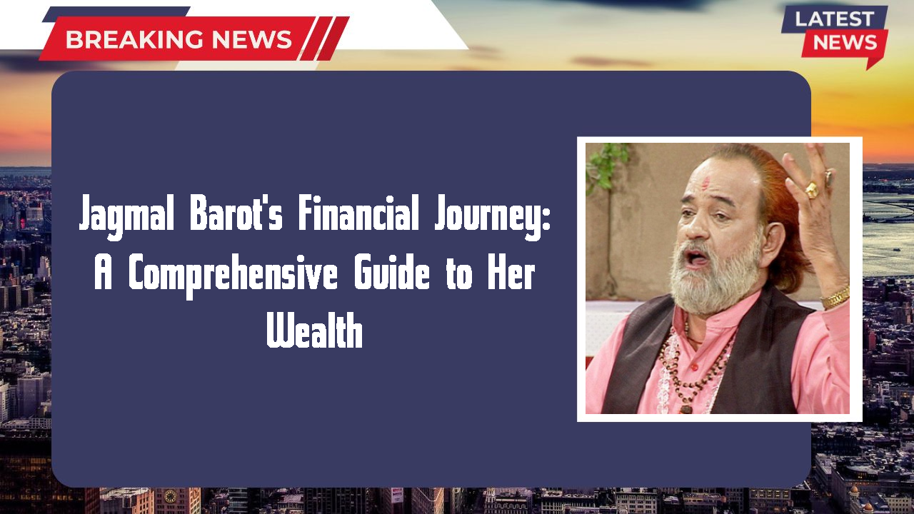 Jagmal Barot's Financial Journey: A Comprehensive Guide to Her Wealth