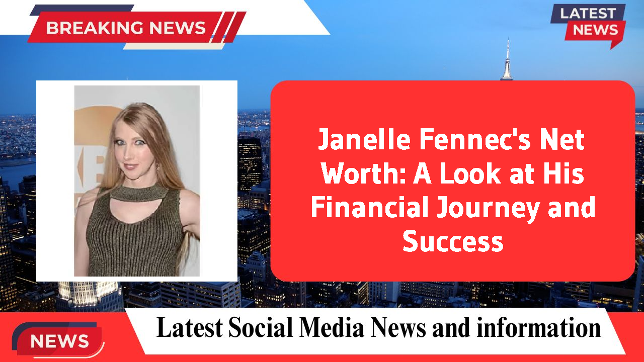 Janelle Fennec's Net Worth: A Look at His Financial Journey and Success