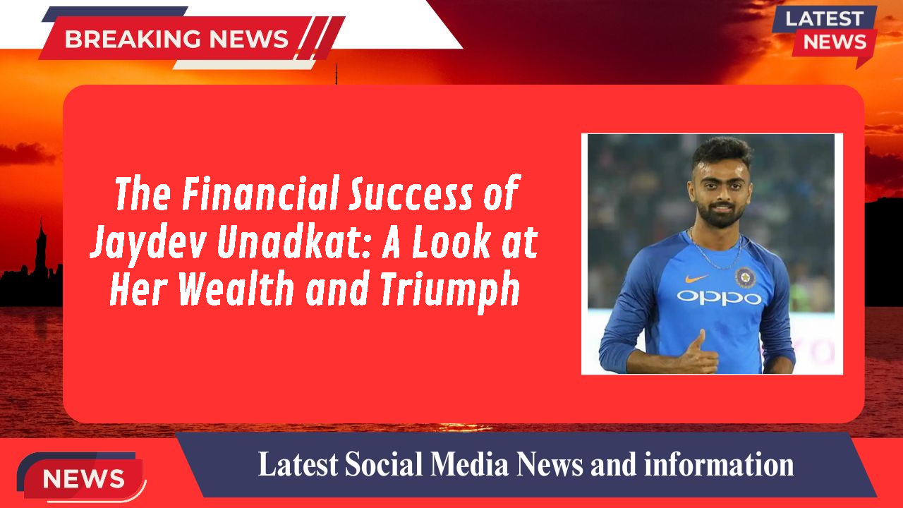 The Financial Success of Jaydev Unadkat: A Look at Her Wealth and Triumph