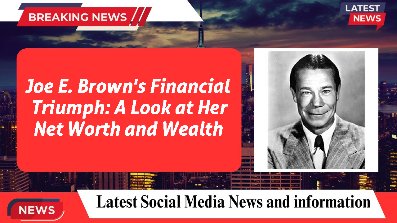 Joe E. Brown's Financial Triumph: A Look at Her Net Worth and Wealth