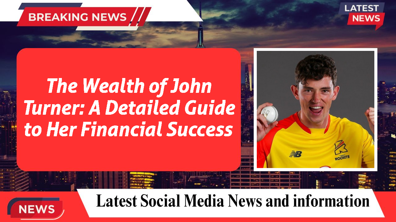 The Wealth of John Turner: A Detailed Guide to Her Financial Success