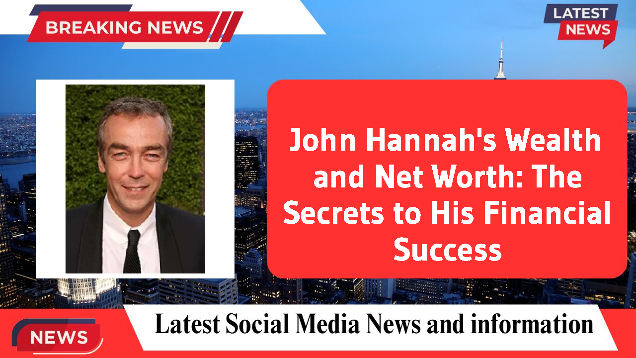 John Hannah's Wealth and Net Worth: The Secrets to His Financial Success