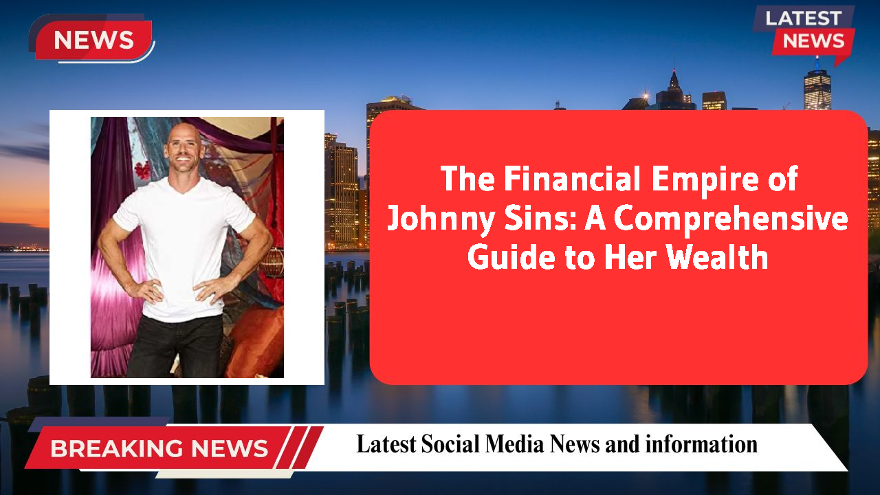 The Financial Empire of Johnny Sins: A Comprehensive Guide to Her Wealth