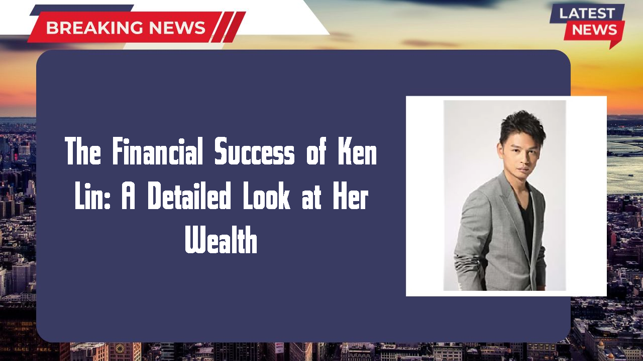 The Financial Success of Ken Lin: A Detailed Look at Her Wealth