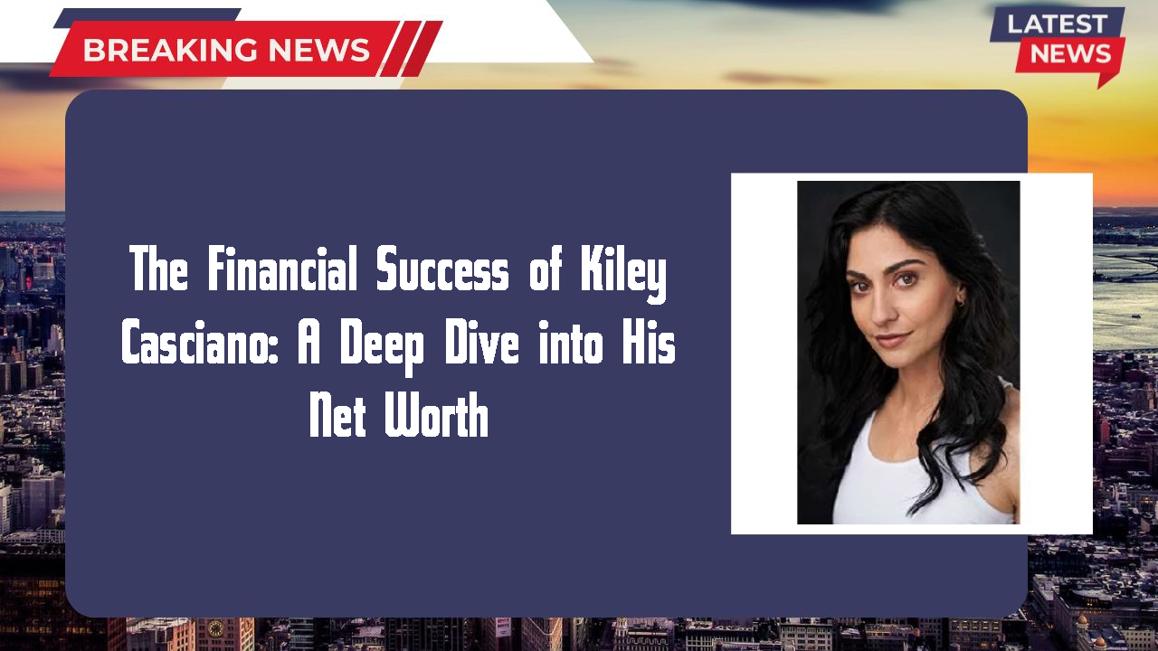 The Financial Success of Kiley Casciano: A Deep Dive into His Net Worth