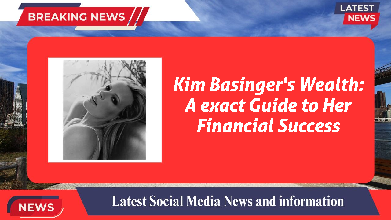Kim Basinger's Wealth: A exact Guide to Her Financial Success