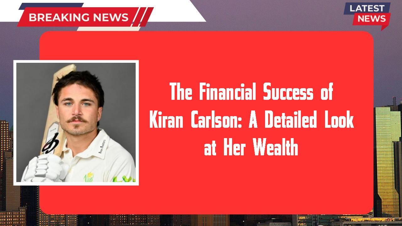 The Financial Success of Kiran Carlson: A Detailed Look at Her Wealth