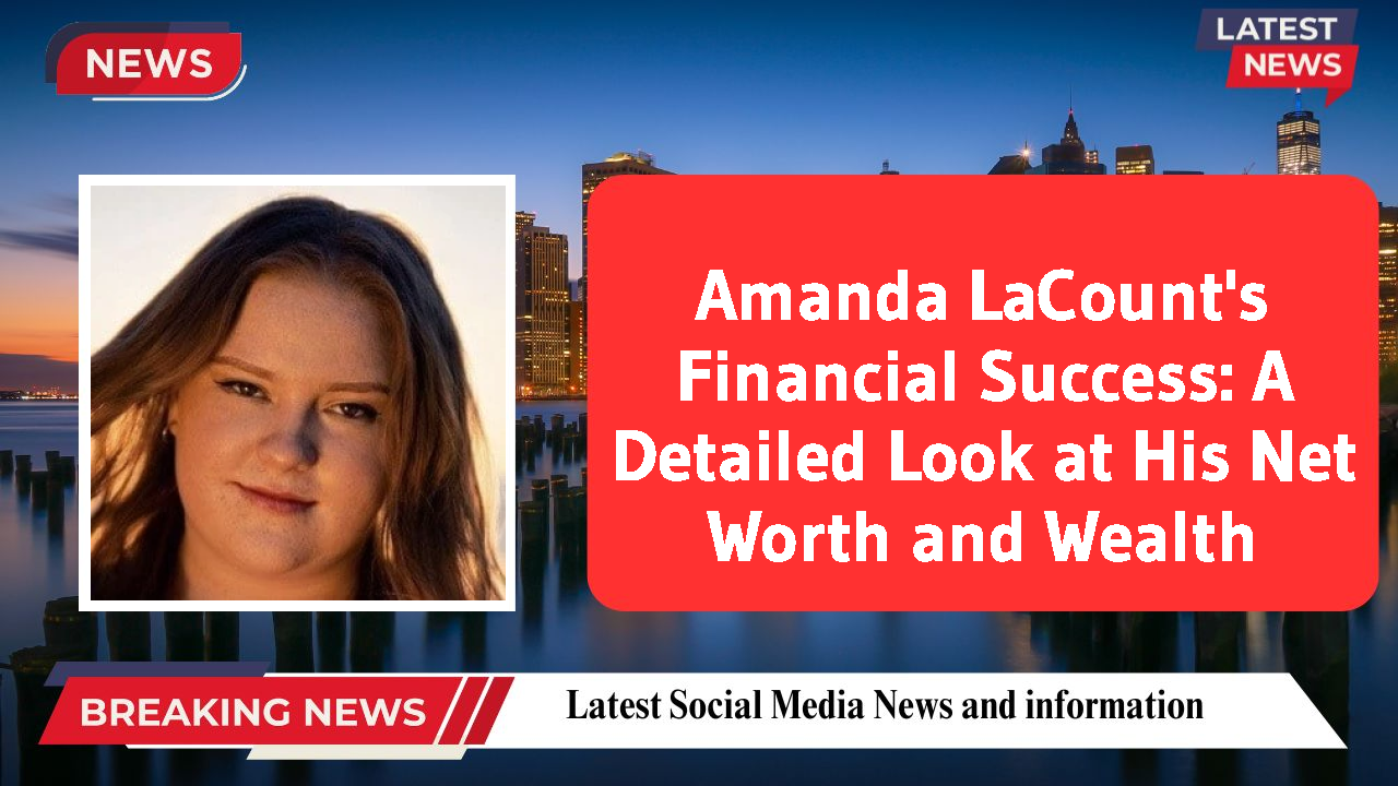 Amanda LaCount's Financial Success: A Detailed Look at His Net Worth and Wealth