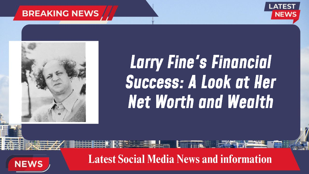 Larry Fine's Financial Success: A Look at Her Net Worth and Wealth