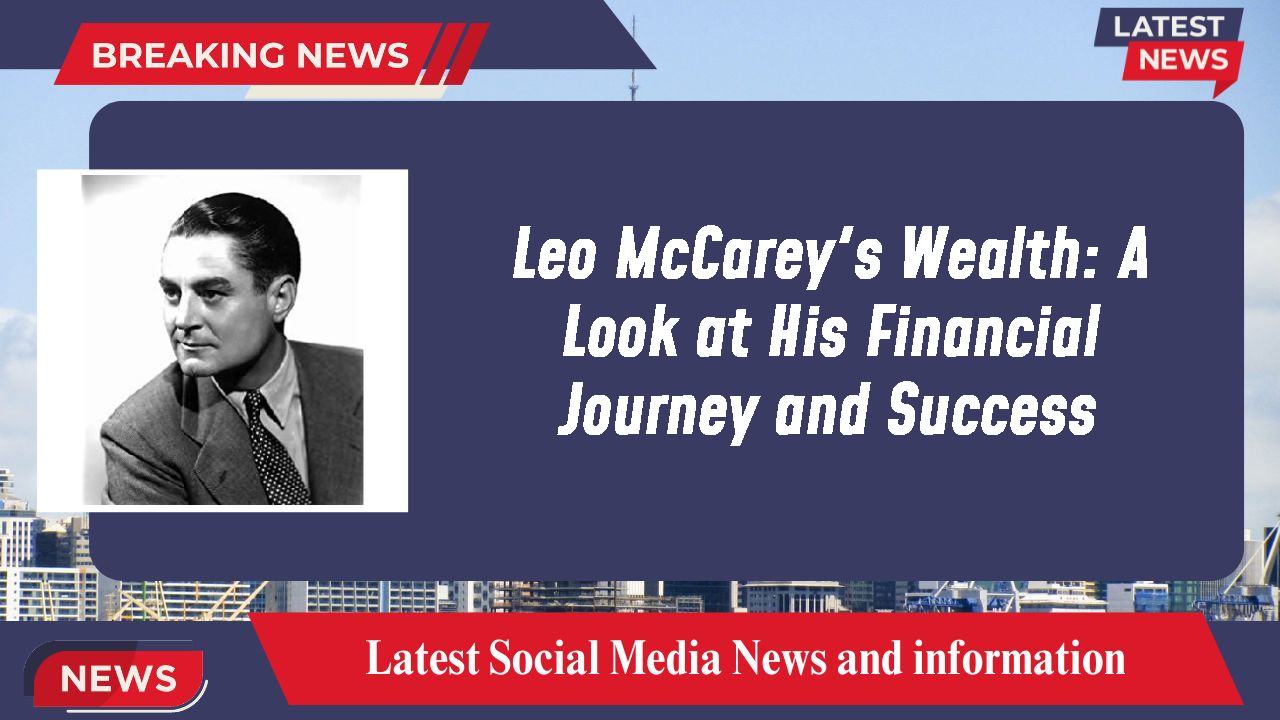 Leo McCarey's Wealth: A Look at His Financial Journey and Success