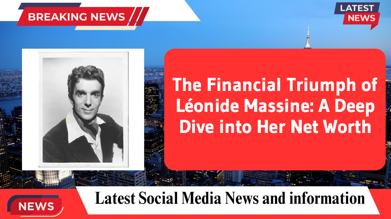The Financial Triumph of Léonide Massine: A Deep Dive into Her Net Worth