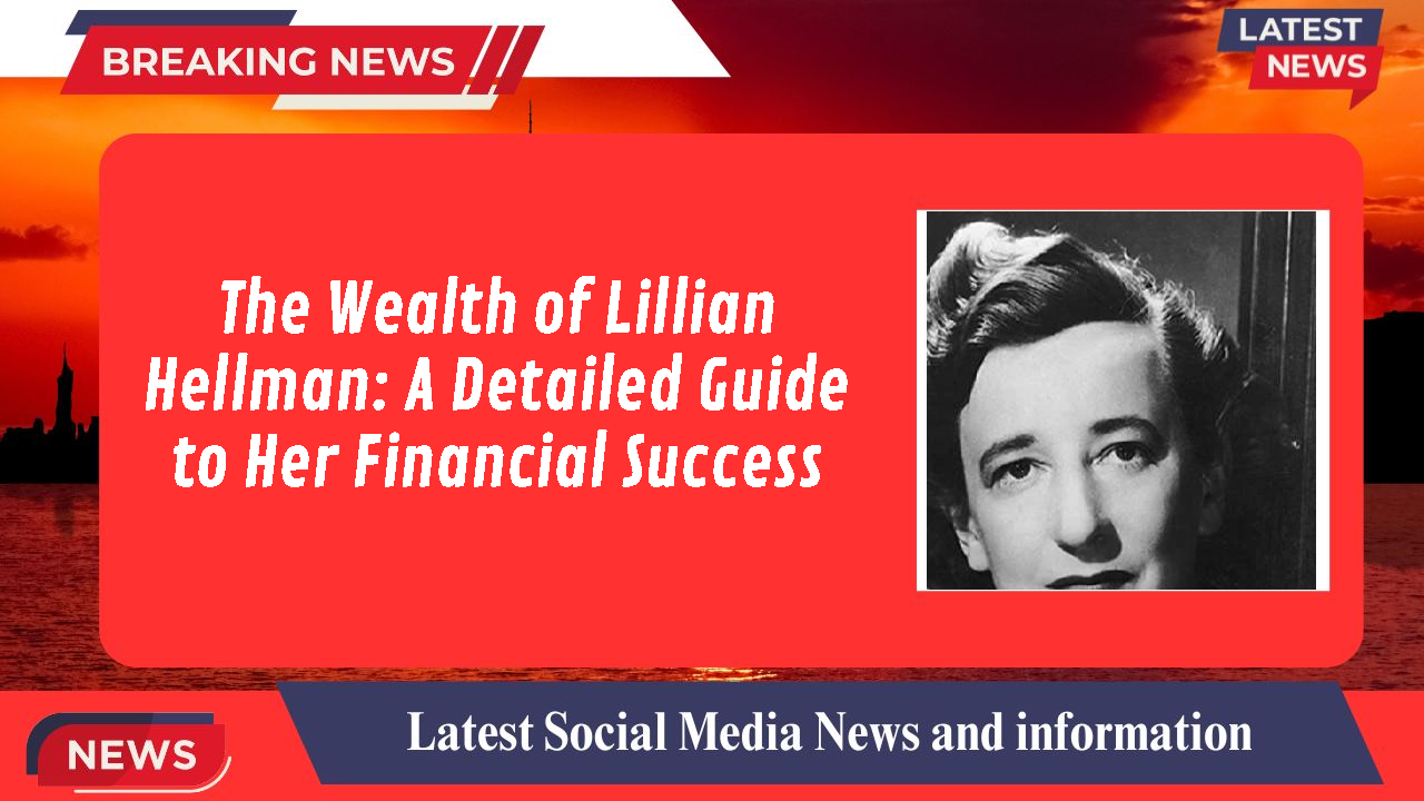 The Wealth of Lillian Hellman: A Detailed Guide to Her Financial Success