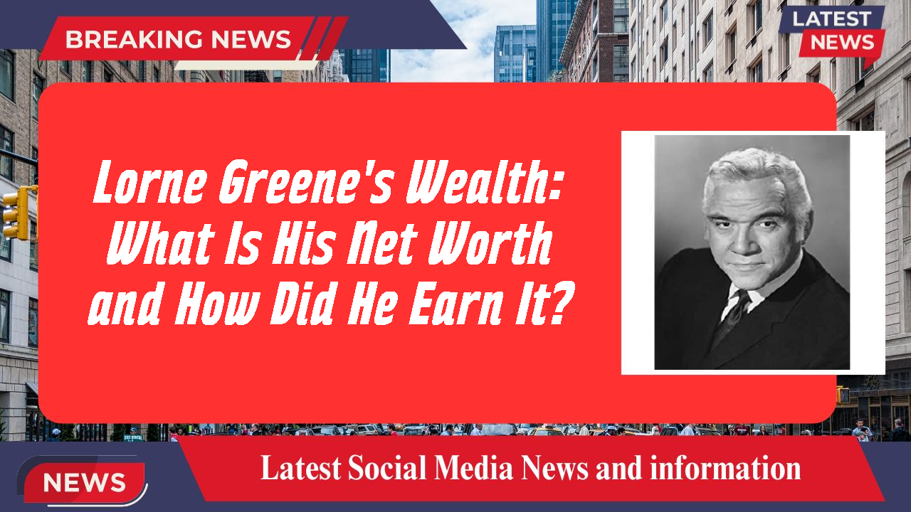 Lorne Greene's Wealth: What Is His Net Worth and How Did He Earn It?