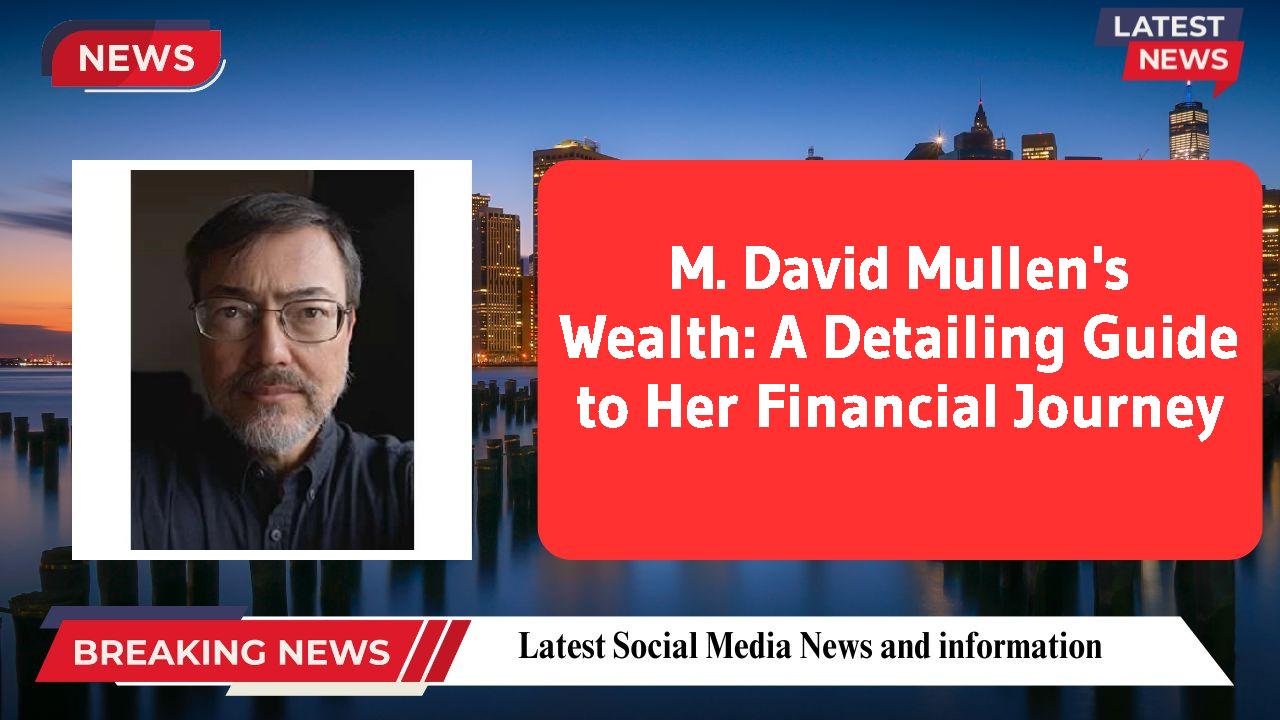 M. David Mullen's Wealth: A Detailing Guide to Her Financial Journey