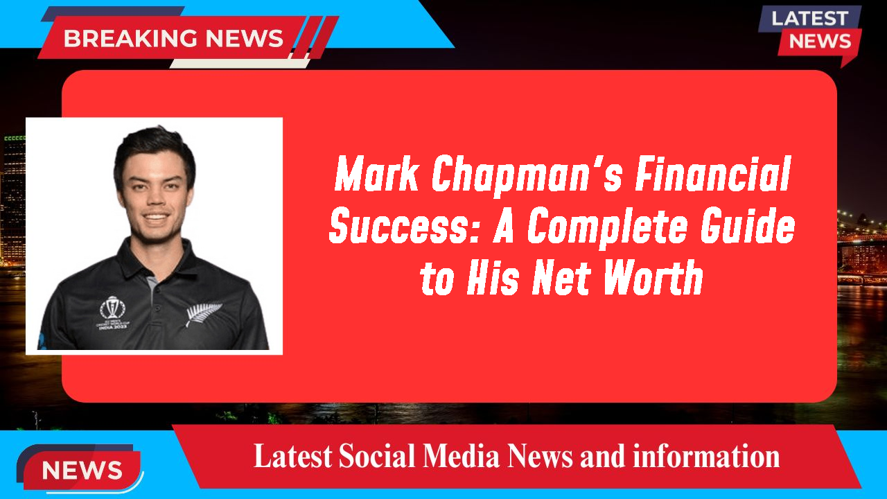 Mark Chapman's Financial Success: A Complete Guide to His Net Worth