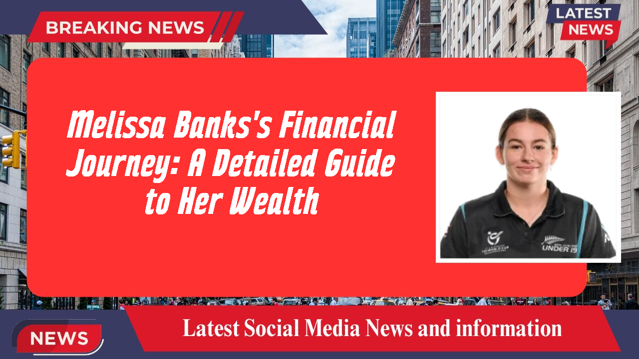 Melissa Banks's Financial Journey: A Detailed Guide to Her Wealth