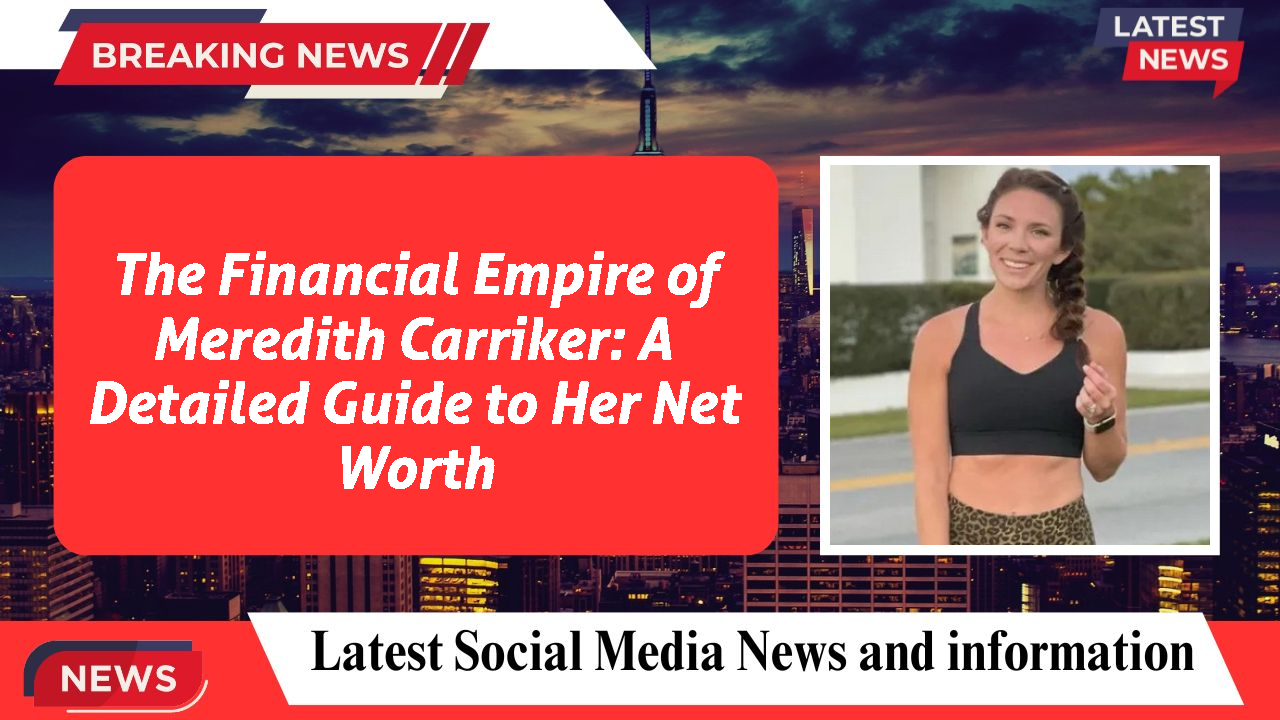 The Financial Empire of Meredith Carriker: A Detailed Guide to Her Net Worth