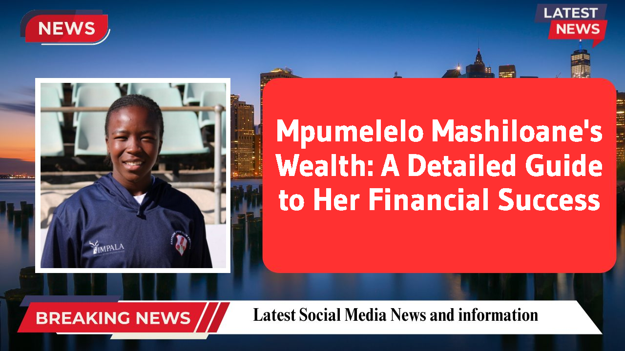 Mpumelelo Mashiloane's Wealth: A Detailed Guide to Her Financial Success