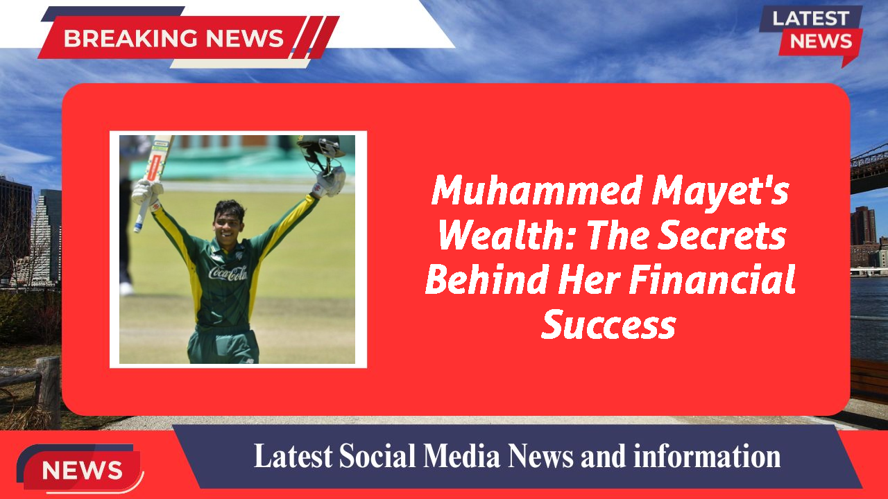 Muhammed Mayet's Wealth: The Secrets Behind Her Financial Success