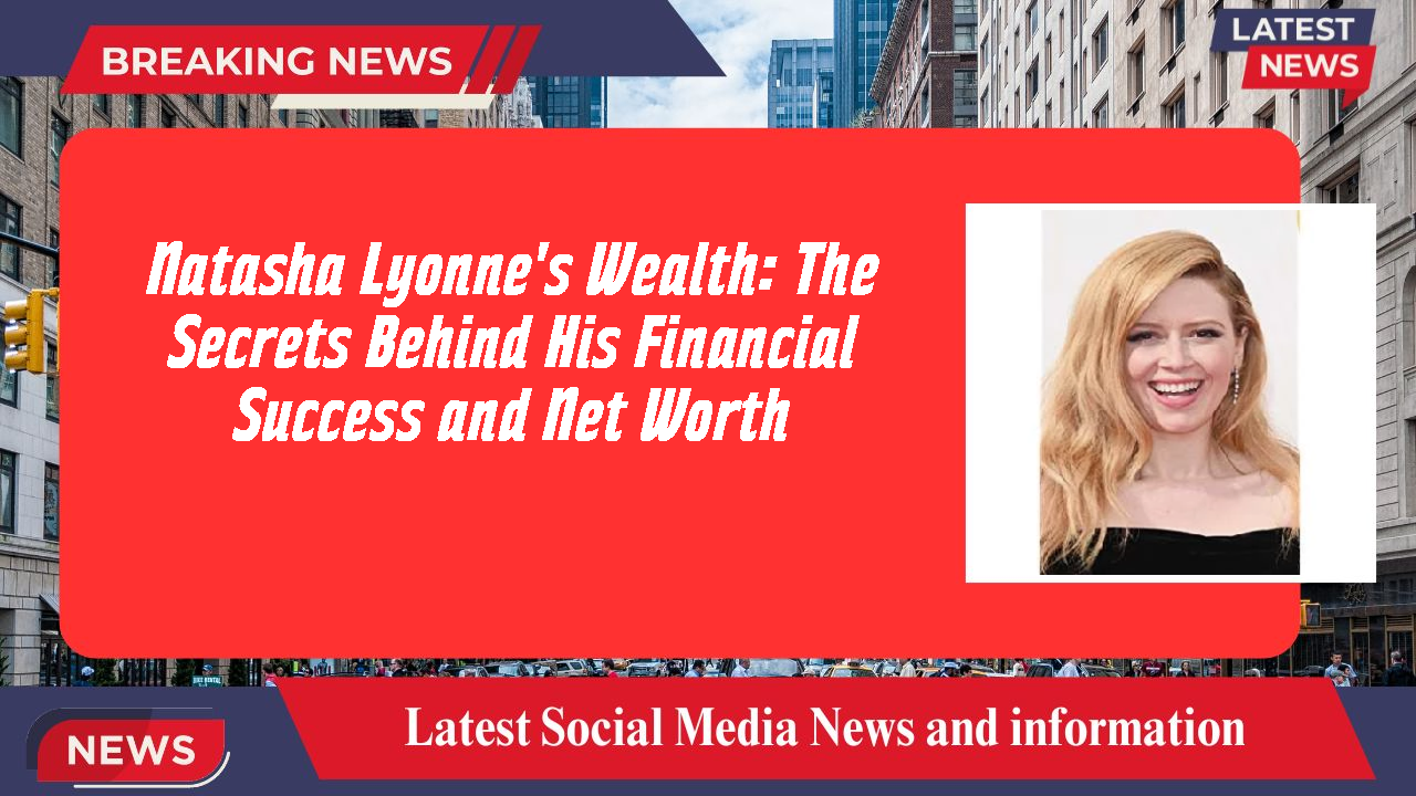 Natasha Lyonne's Wealth: The Secrets Behind His Financial Success and Net Worth