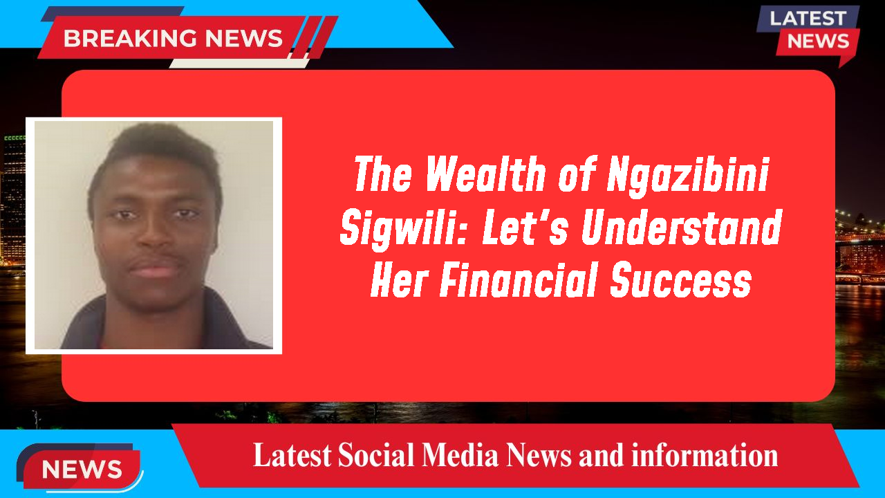 The Wealth of Ngazibini Sigwili: Let's Understand Her Financial Success