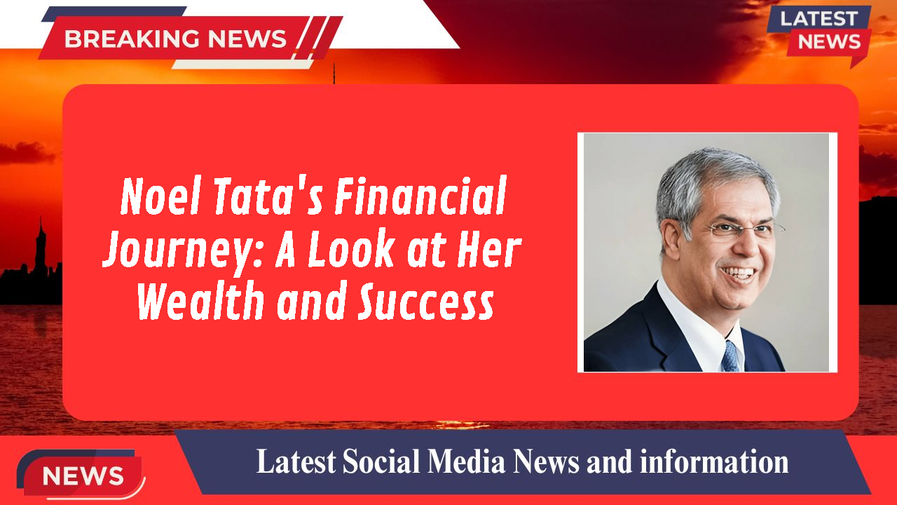 Noel Tata's Financial Journey: A Look at Her Wealth and Success