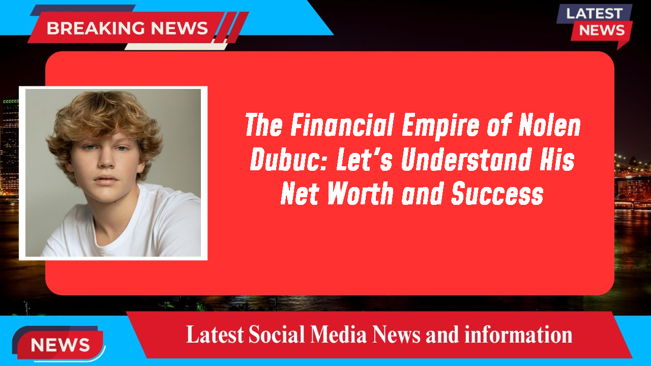 The Financial Empire of Nolen Dubuc: Let's Understand His Net Worth and Success