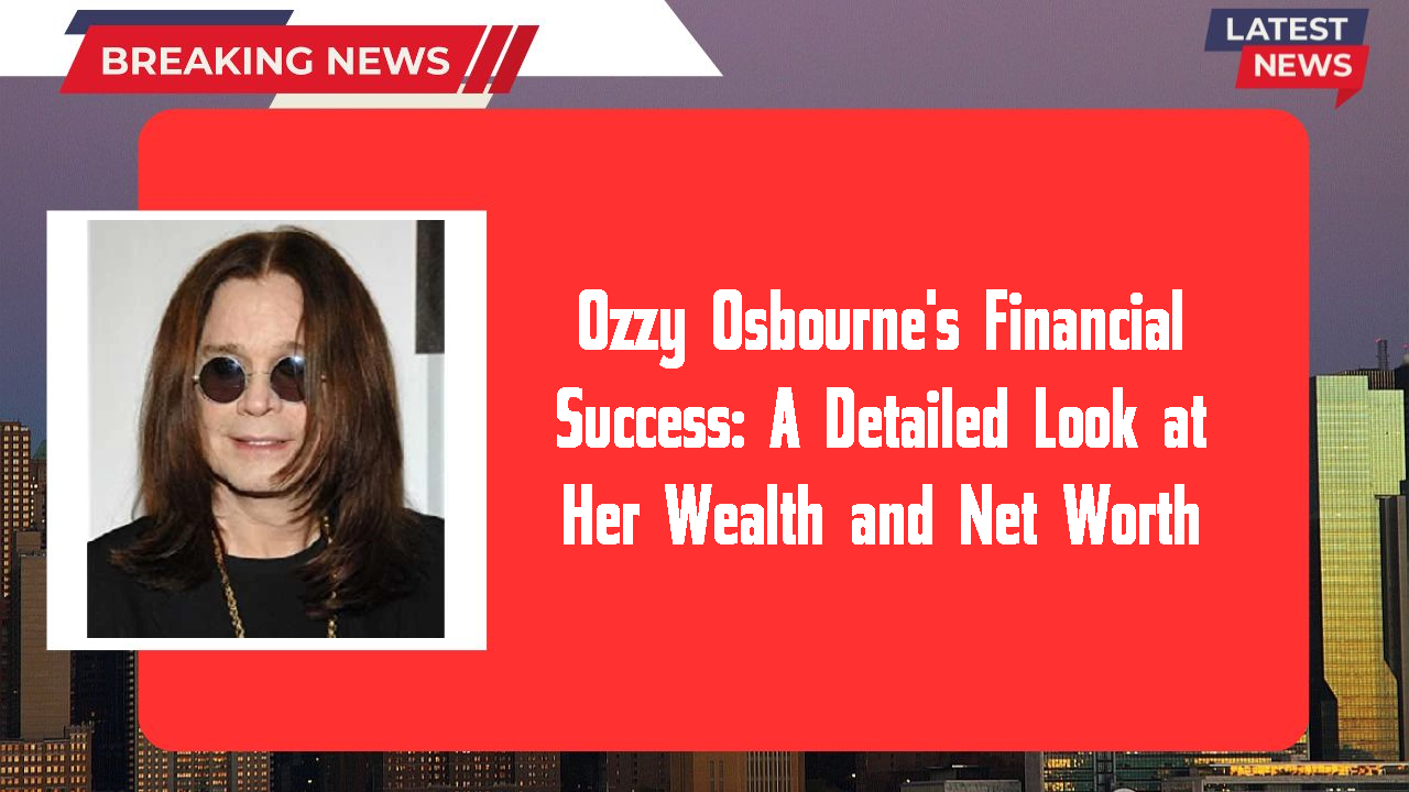 Ozzy Osbourne's Financial Success: A Detailed Look at Her Wealth and Net Worth