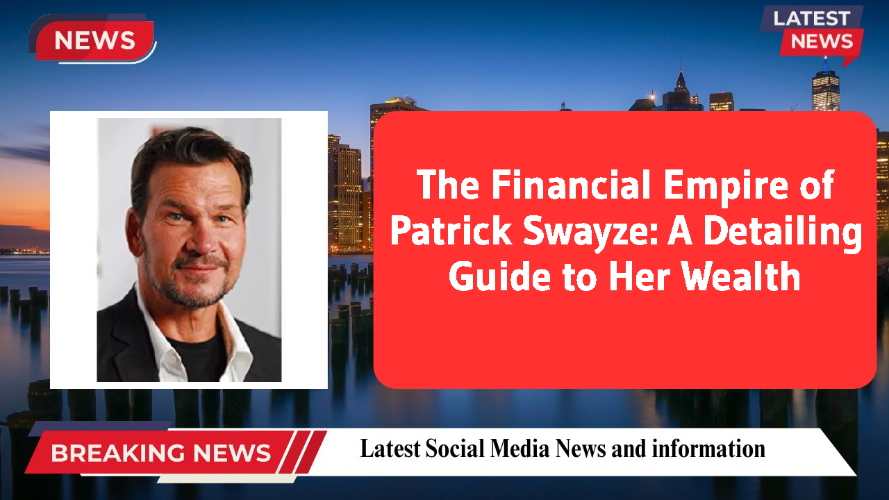 The Financial Empire of Patrick Swayze: A Detailing Guide to Her Wealth