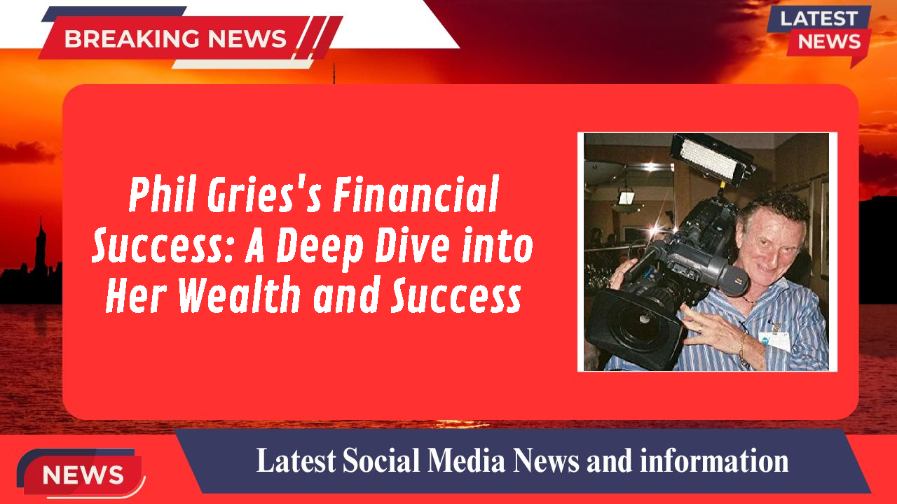 Phil Gries's Financial Success: A Deep Dive into Her Wealth and Success