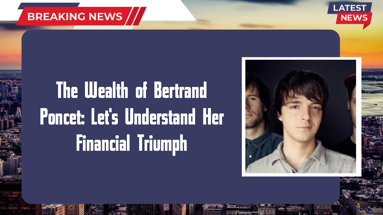 The Wealth of Bertrand Poncet: Let's Understand Her Financial Triumph